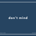 don't mind, never mind と「ドンマイ」の違い【英会話・英語表現・例文あり】