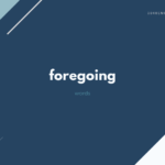 foregoing の意味と簡単な使い方【音読用例文あり】
