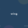 羽・翼だけではない wing の意味と使い方【フレーズ・英語表現・例文あり】【ウィング】