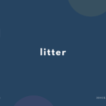 litter の意味と簡単な使い方【音読用例文あり】