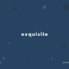 exquisite の意味と簡単な使い方【音読用例文あり】