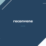 reconvene の意味と簡単な使い方【音読用例文あり】