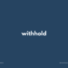 withhold の意味と簡単な使い方【音読用例文あり】