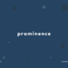 prominence の意味と簡単な使い方【音読用例文あり】