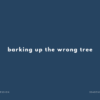 barking up the wrong tree の意味と簡単な使い方【例文あり】