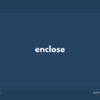 enclose の意味と簡単な使い方【音読用例文あり】