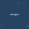 merger の意味と簡単な使い方【音読用例文あり】