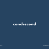 condescend の意味と簡単な使い方【音読用例文あり】