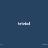 trivial の意味と簡単な使い方【音読用例文あり】