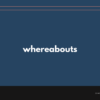 whereabouts の意味と簡単な使い方【音読用例文あり】