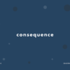 consequence の意味と簡単な使い方【音読用例文あり】